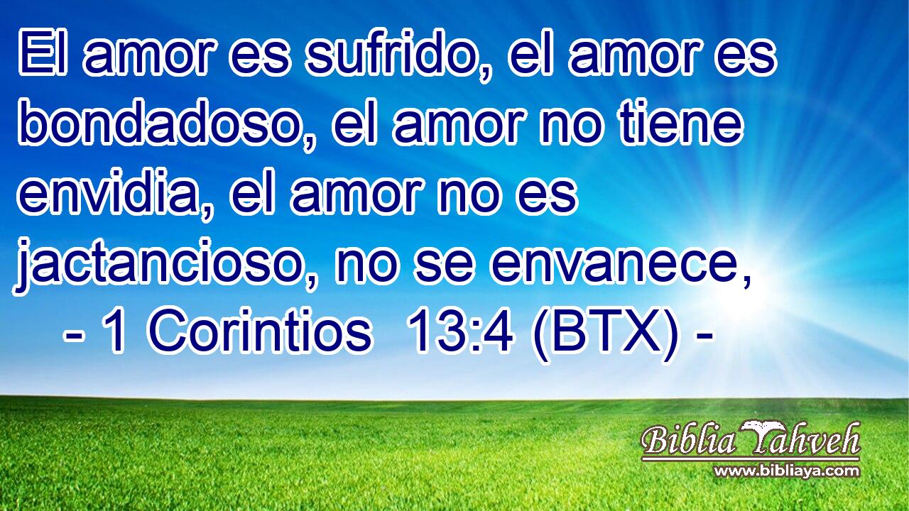 El amor es sufrido, el amor es bondadoso, el amor no tiene envidia, el amor no es jactancioso, no se envanece,