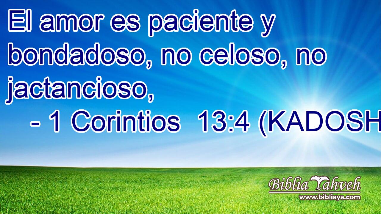  El amor es paciente y bondadoso, no celoso, no jactancioso, 