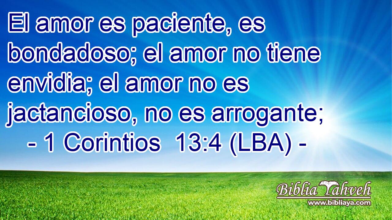 El amor es paciente, es bondadoso; el amor no tiene envidia; el amor no es jactancioso, no es arrogante;
