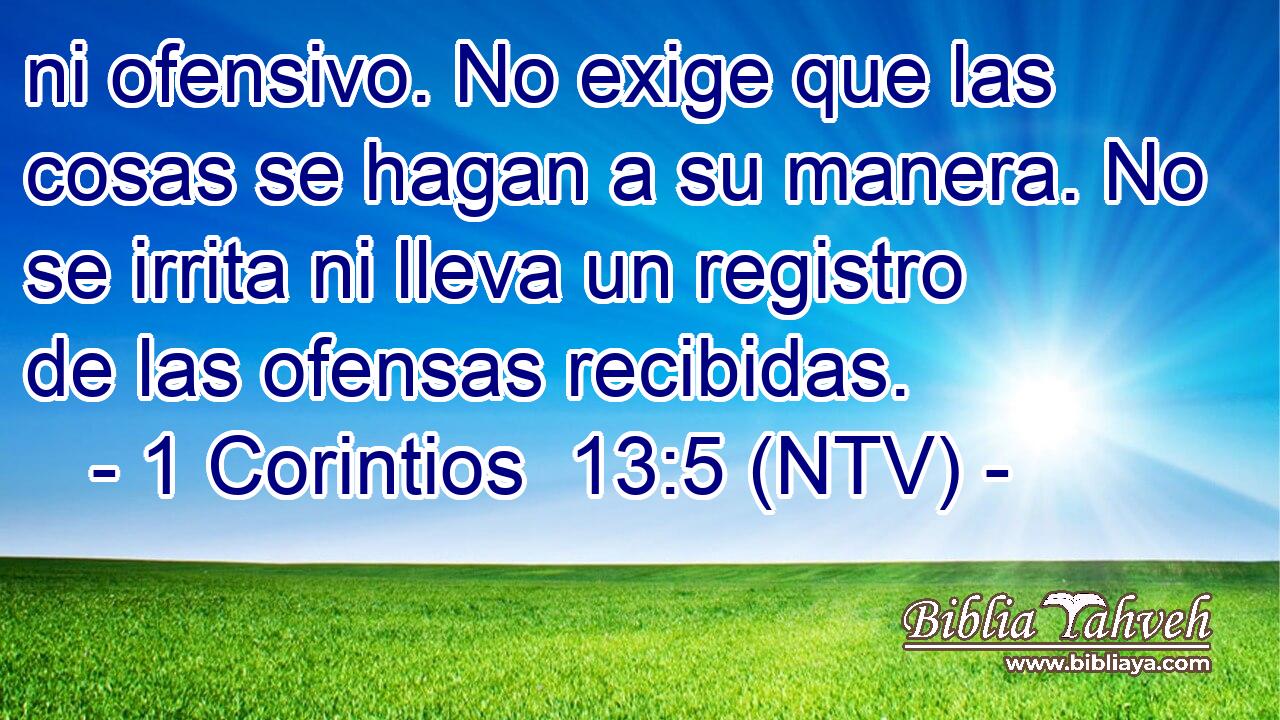 ni ofensivo. No exige que las cosas se hagan a su manera. No se irrita ni lleva un registro de las ofensas recibidas.