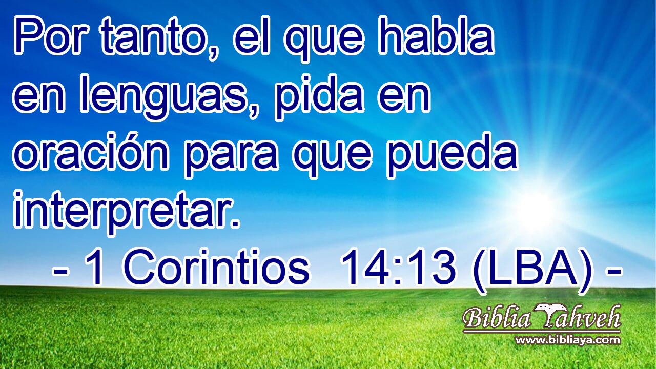 Por tanto, el que habla en lenguas, pida en oración para que pueda interpretar.