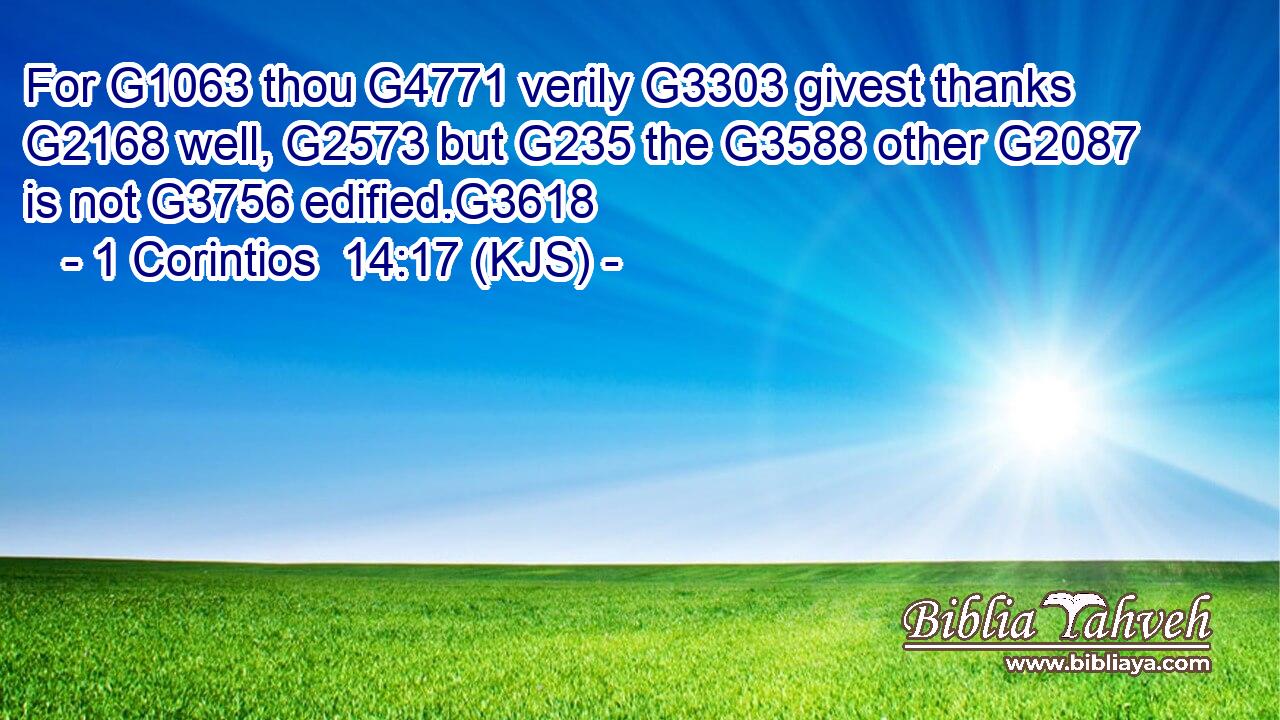 For G1063 thou G4771 verily G3303 givest thanks G2168 well, G2573 but G235 the G3588 other G2087 is not G3756 edified.G3618