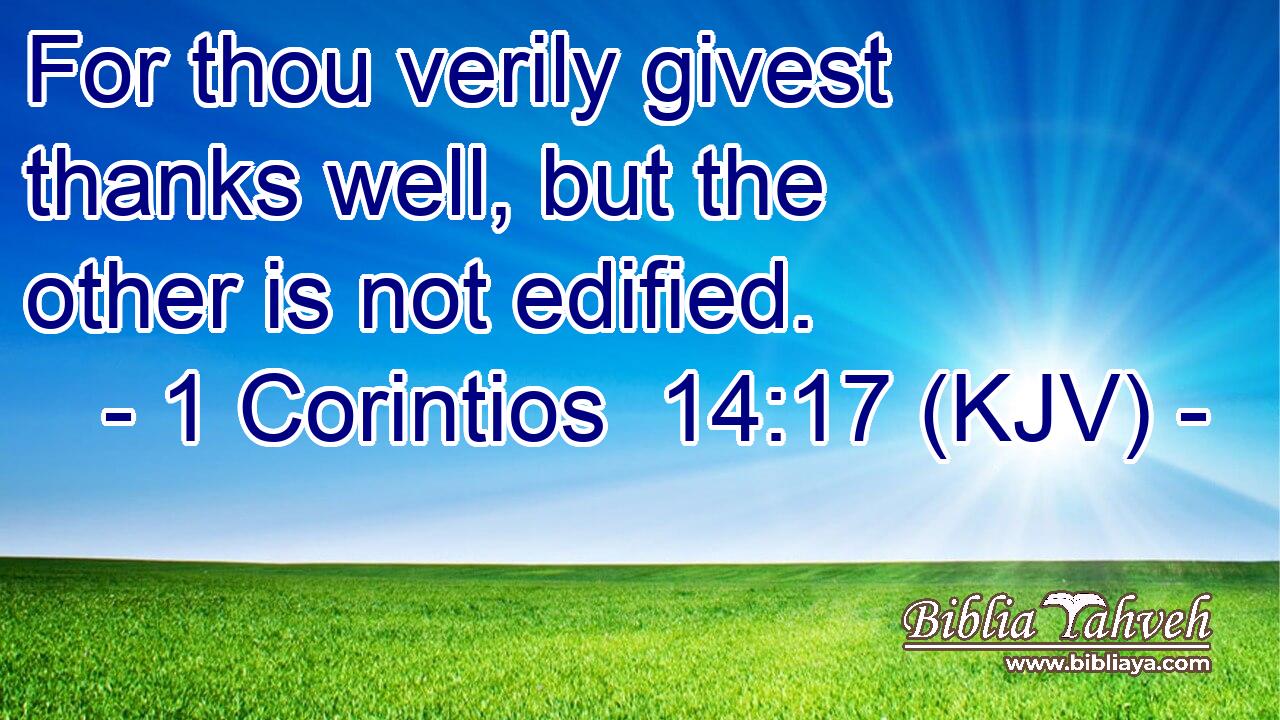 For thou verily givest thanks well, but the other is not edified.