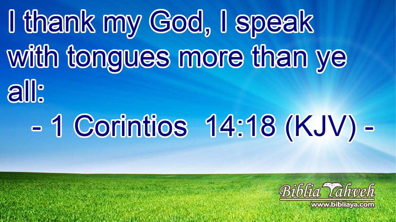 I thank my God, I speak with tongues more than ye all:
