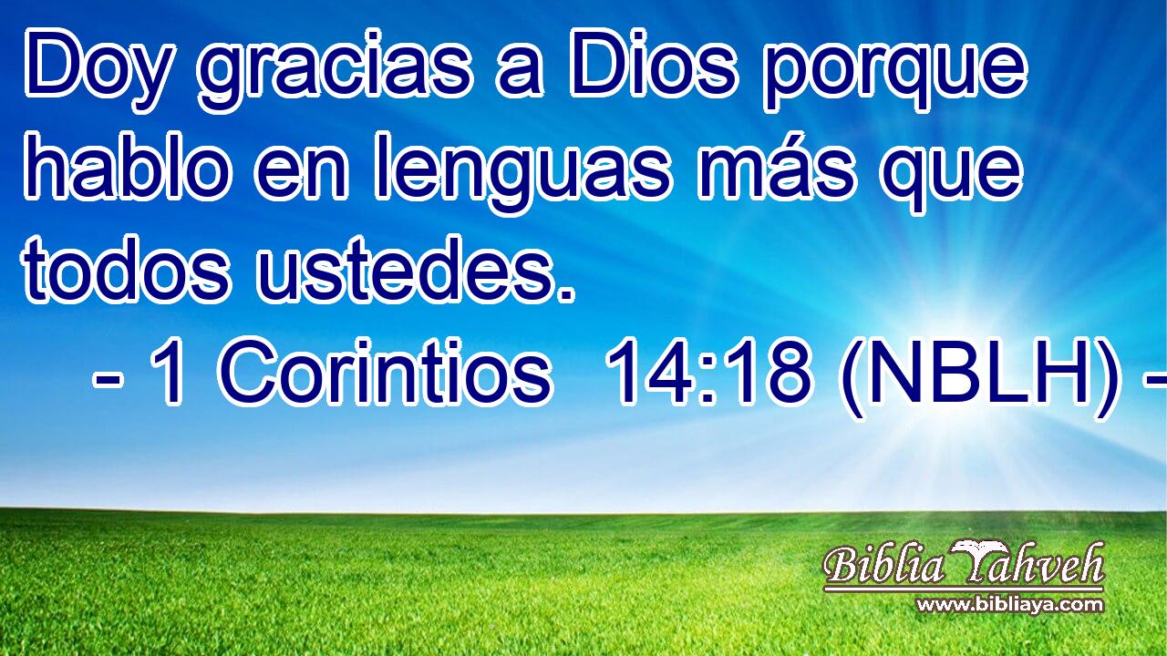 Doy gracias a Dios porque hablo en lenguas más que todos ustedes. 