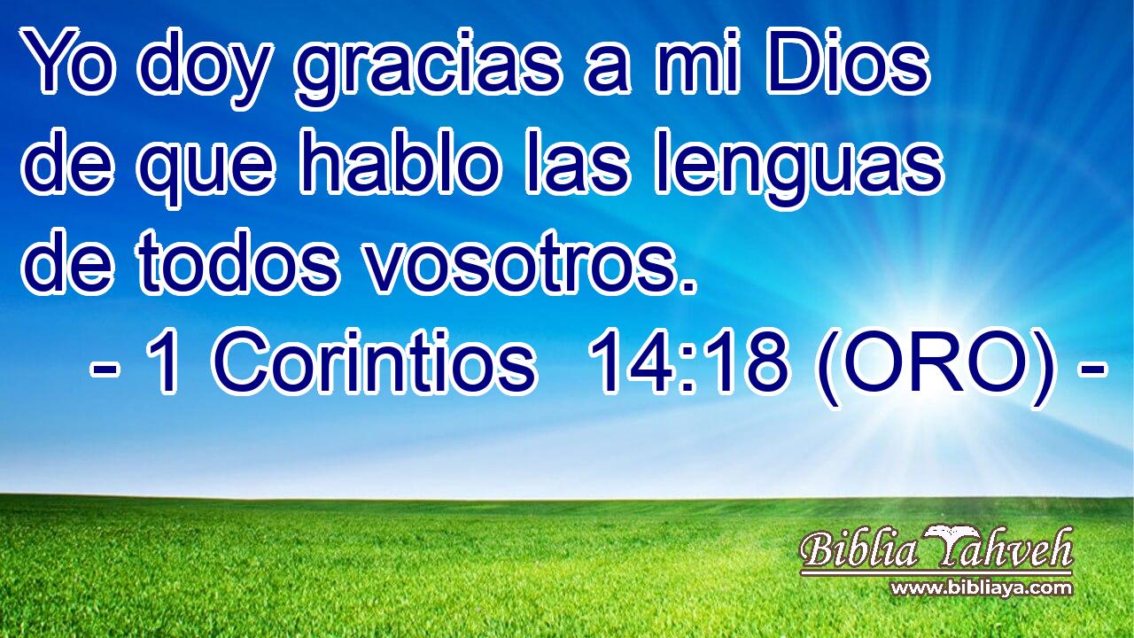  Yo doy gracias a mi Dios de que hablo las lenguas de todos vosotros. 