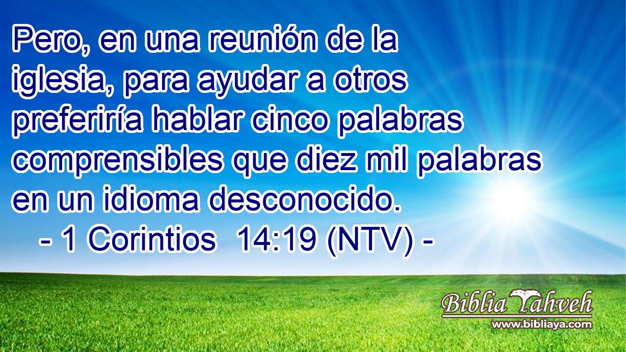 Pero, en una reunión de la iglesia, para ayudar a otros preferiría hablar cinco palabras comprensibles que diez mil palabras en un idioma desconocido.