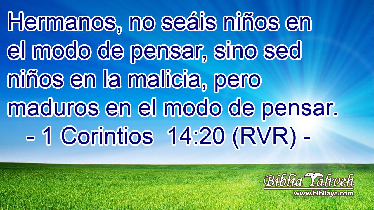 Hermanos, no seáis niños en el modo de pensar, sino sed niños en la malicia, pero maduros en el modo de pensar.