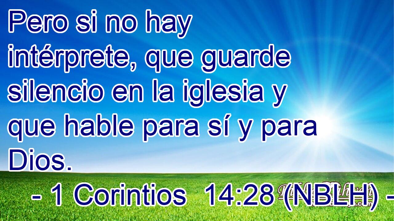  Pero si no hay intérprete, que guarde silencio en la iglesia y que hable para sí y para Dios. 