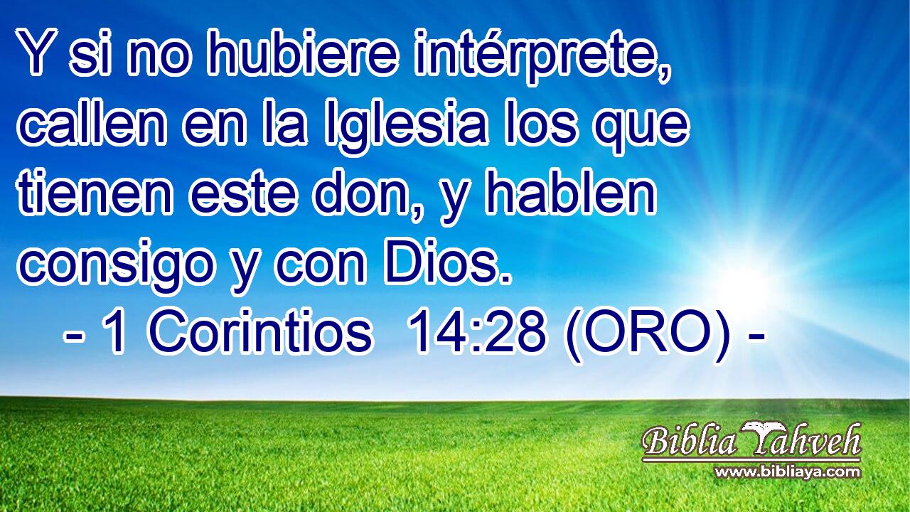  Y si no hubiere intérprete, callen en la Iglesia los que tienen este don, y hablen consigo y con Dios. 