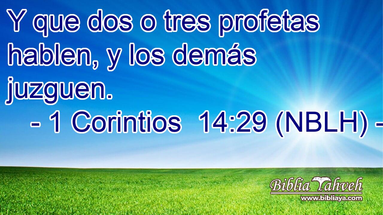  Y que dos o tres profetas hablen, y los demás juzguen. 