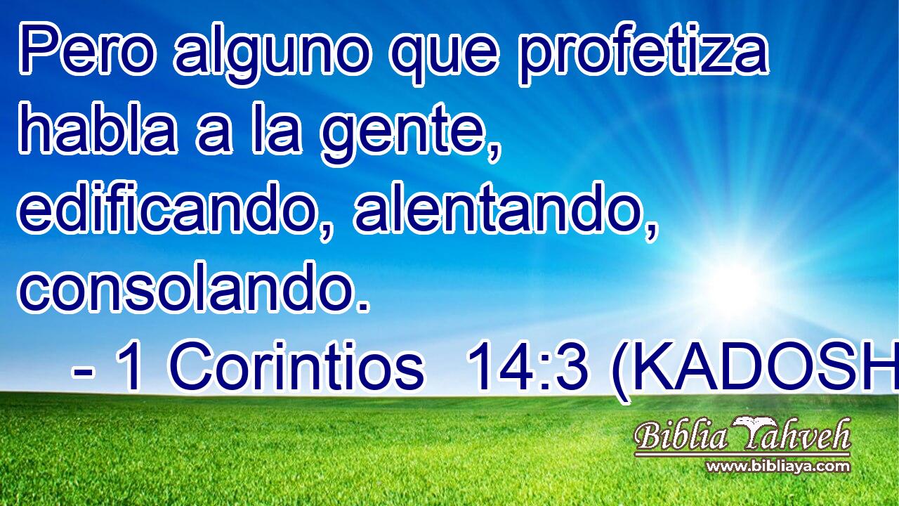  Pero alguno que profetiza habla a la gente, edificando, alentando, consolando. 
