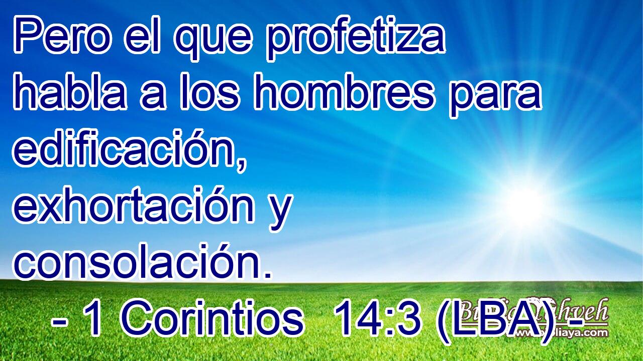 Pero el que profetiza habla a los hombres para edificación, exhortación y consolación.