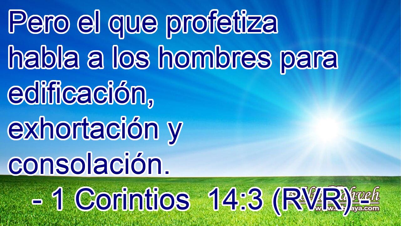 Pero el que profetiza habla a los hombres para edificación, exhortación y consolación.