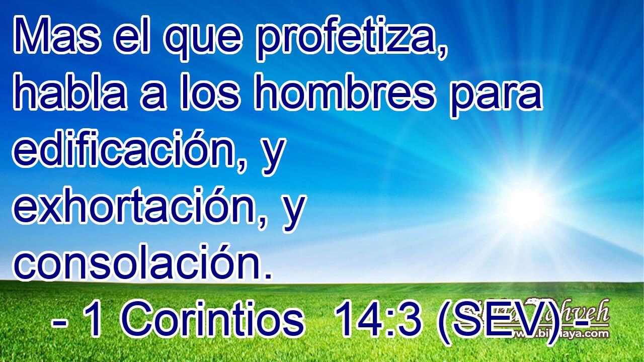 Mas el que profetiza, habla a los hombres para edificación, y exhortación, y consolación.
