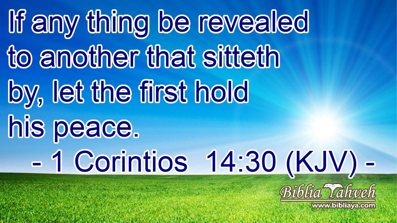 If any thing be revealed to another that sitteth by, let the first hold his peace.