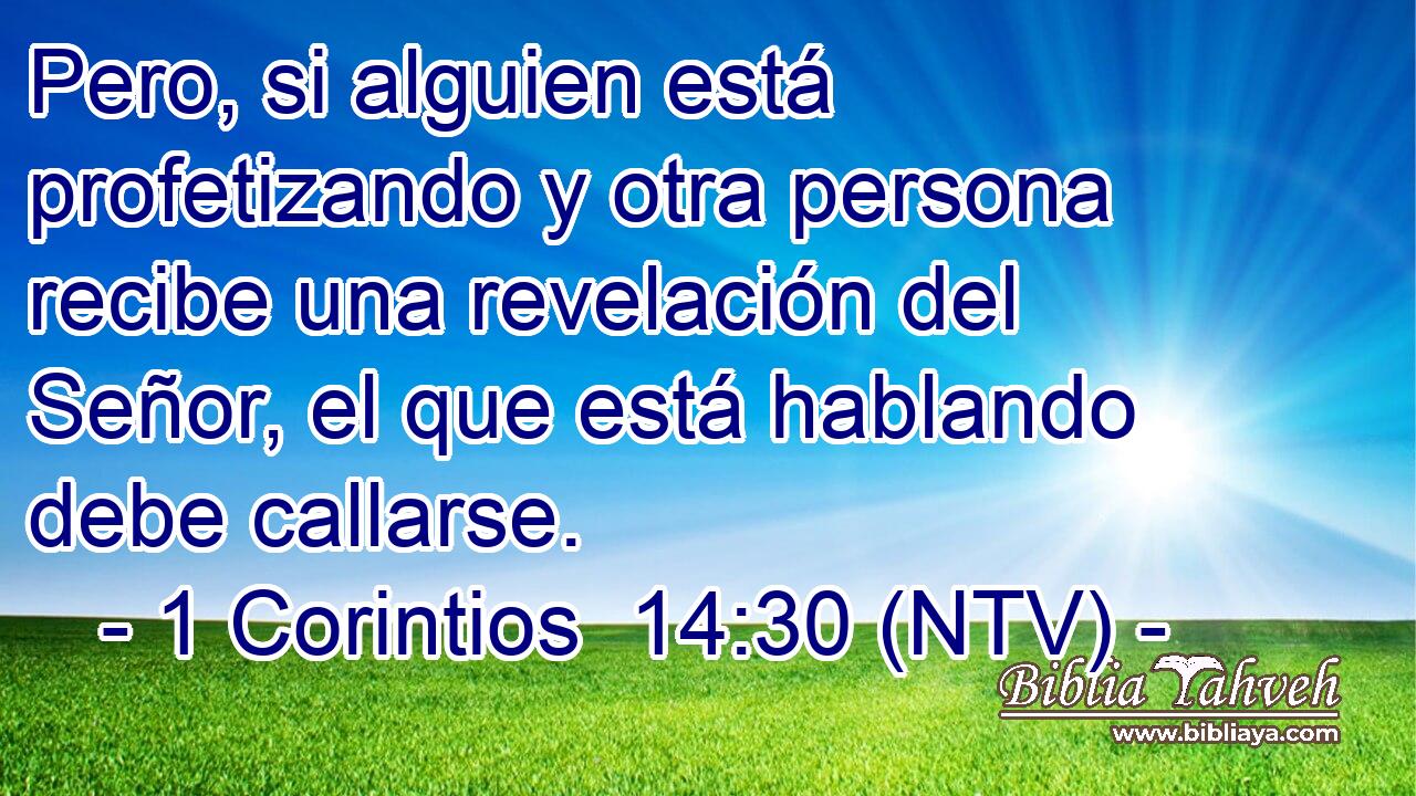 Pero, si alguien está profetizando y otra persona recibe una revelación del Señor, el que está hablando debe callarse.