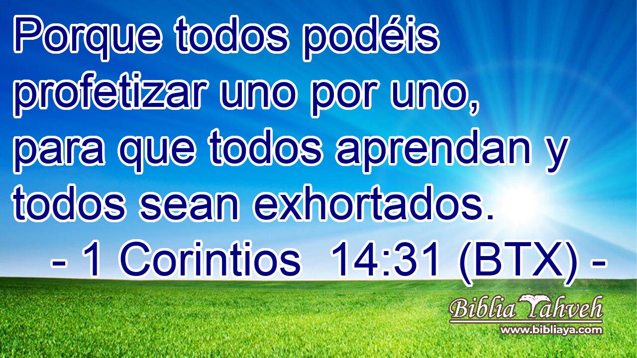 Porque todos podéis profetizar uno por uno, para que todos aprendan y todos sean exhortados.