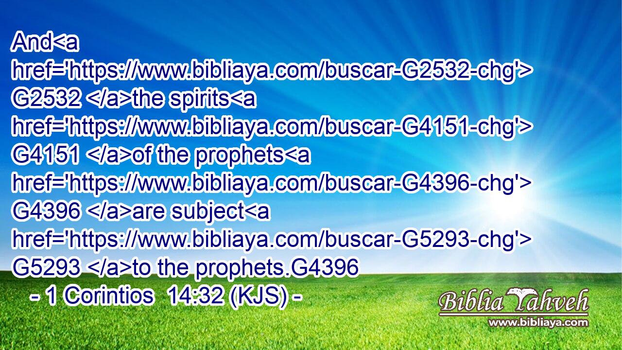 And G2532 the spirits G4151 of the prophets G4396 are subject G5293 to the prophets.G4396