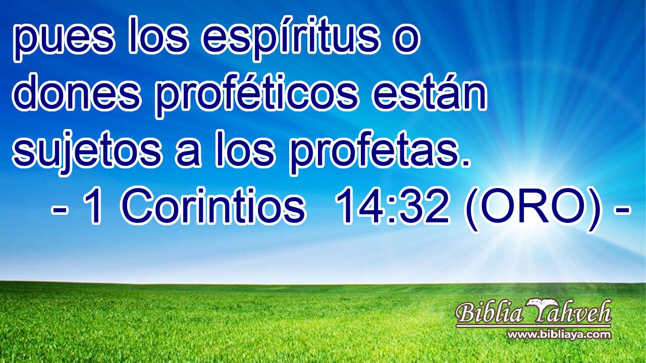  pues los espíritus o dones proféticos están sujetos a los profetas. 