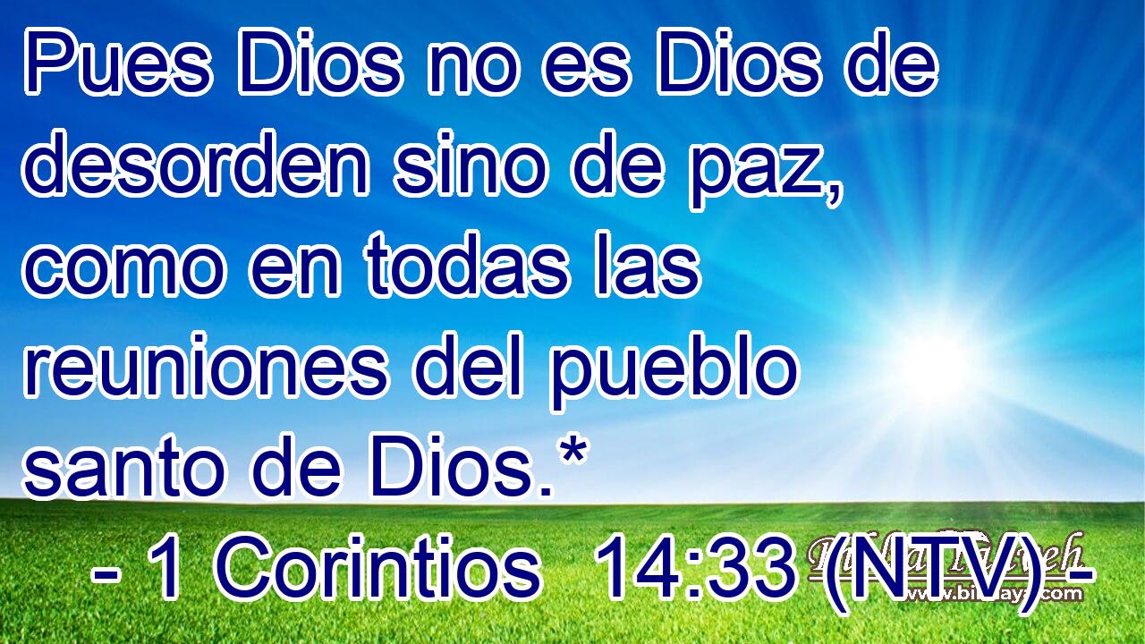 Pues Dios no es Dios de desorden sino de paz, como en todas las reuniones del pueblo santo de Dios.*