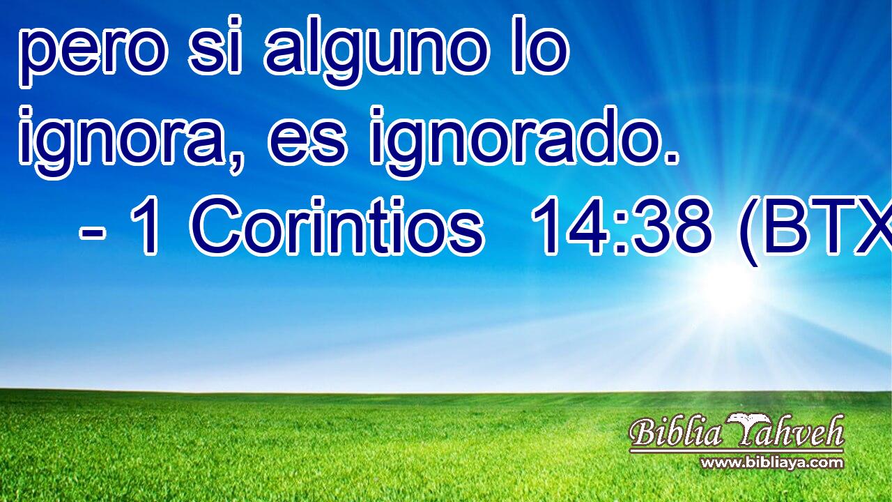 pero si alguno lo ignora, es ignorado.