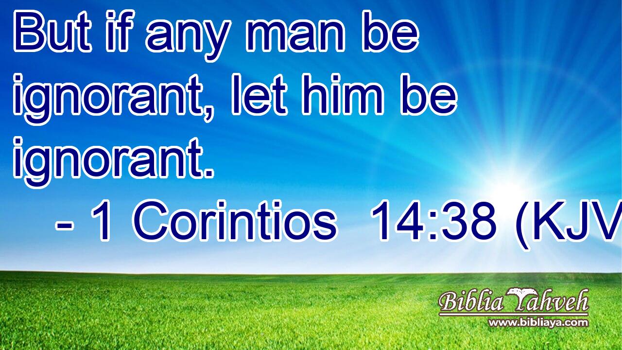 But if any man be ignorant, let him be ignorant.