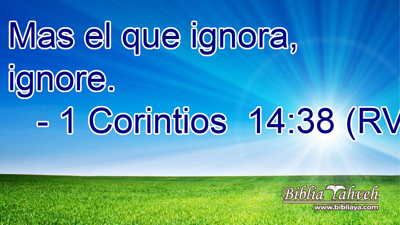 Mas el que ignora, ignore.