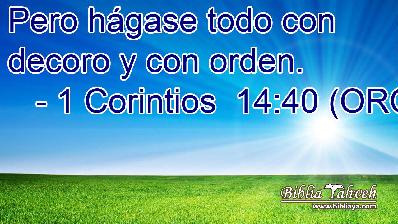  Pero hágase todo con decoro y con orden. 