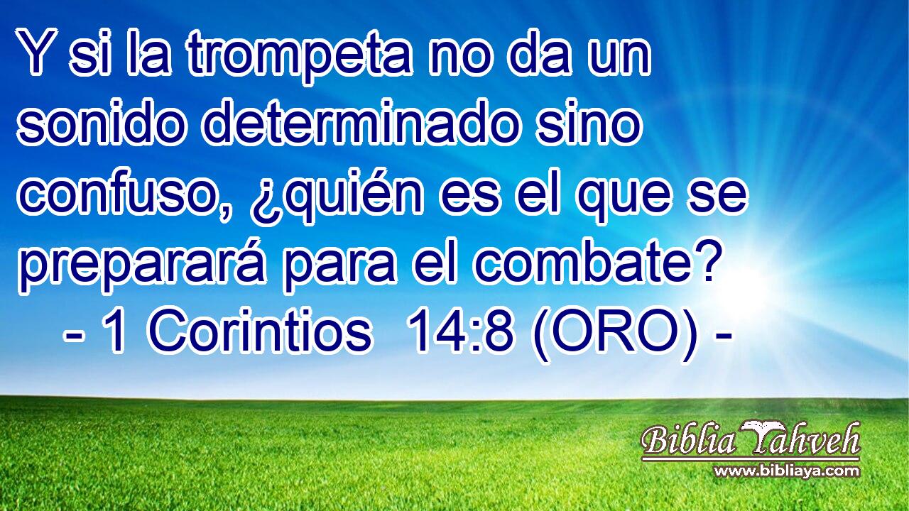  Y si la trompeta no da un sonido determinado sino confuso, ¿quién es el que se preparará para el combate? 