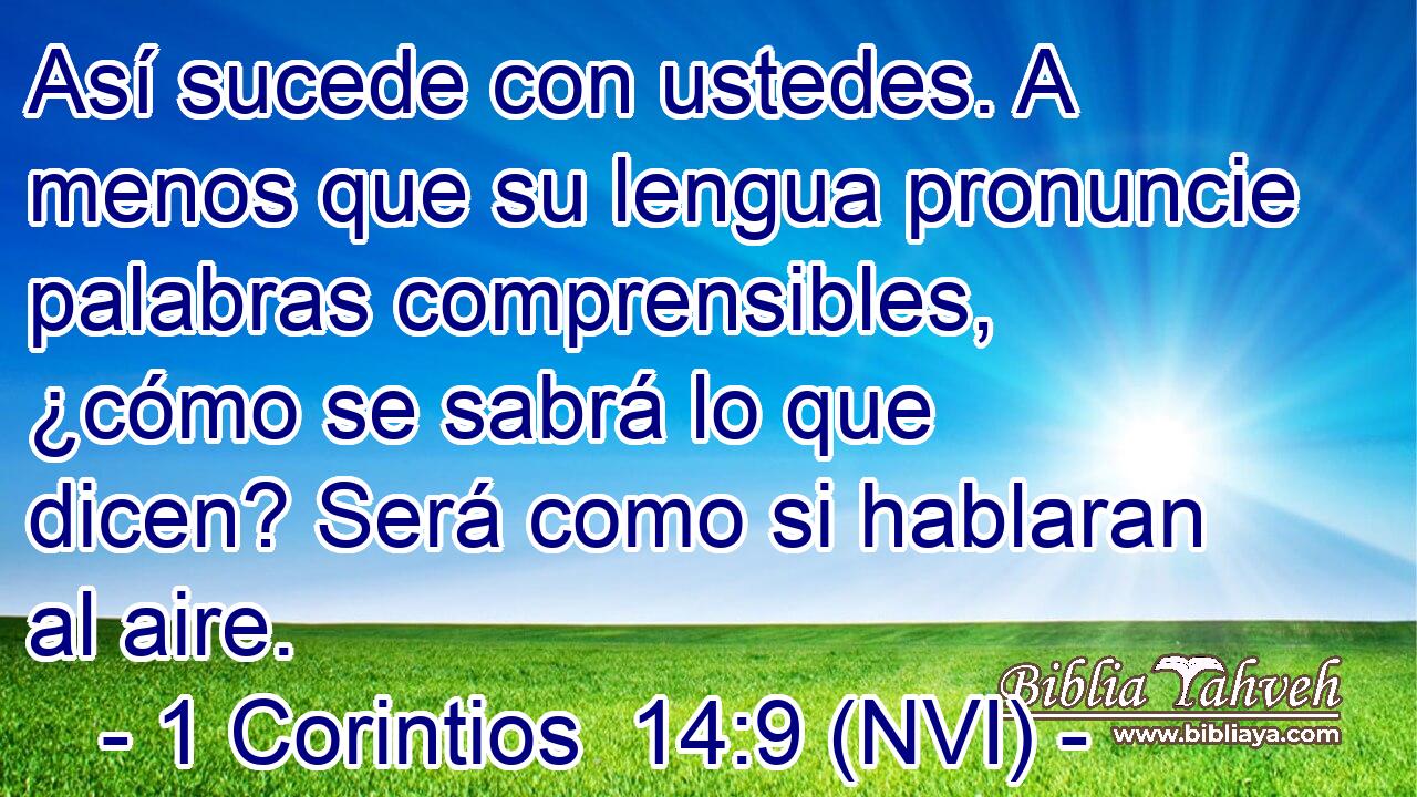  Así sucede con ustedes. A menos que su lengua pronuncie palabras comprensibles, ¿cómo se sabrá lo que dicen? Será como si hablaran al aire. 