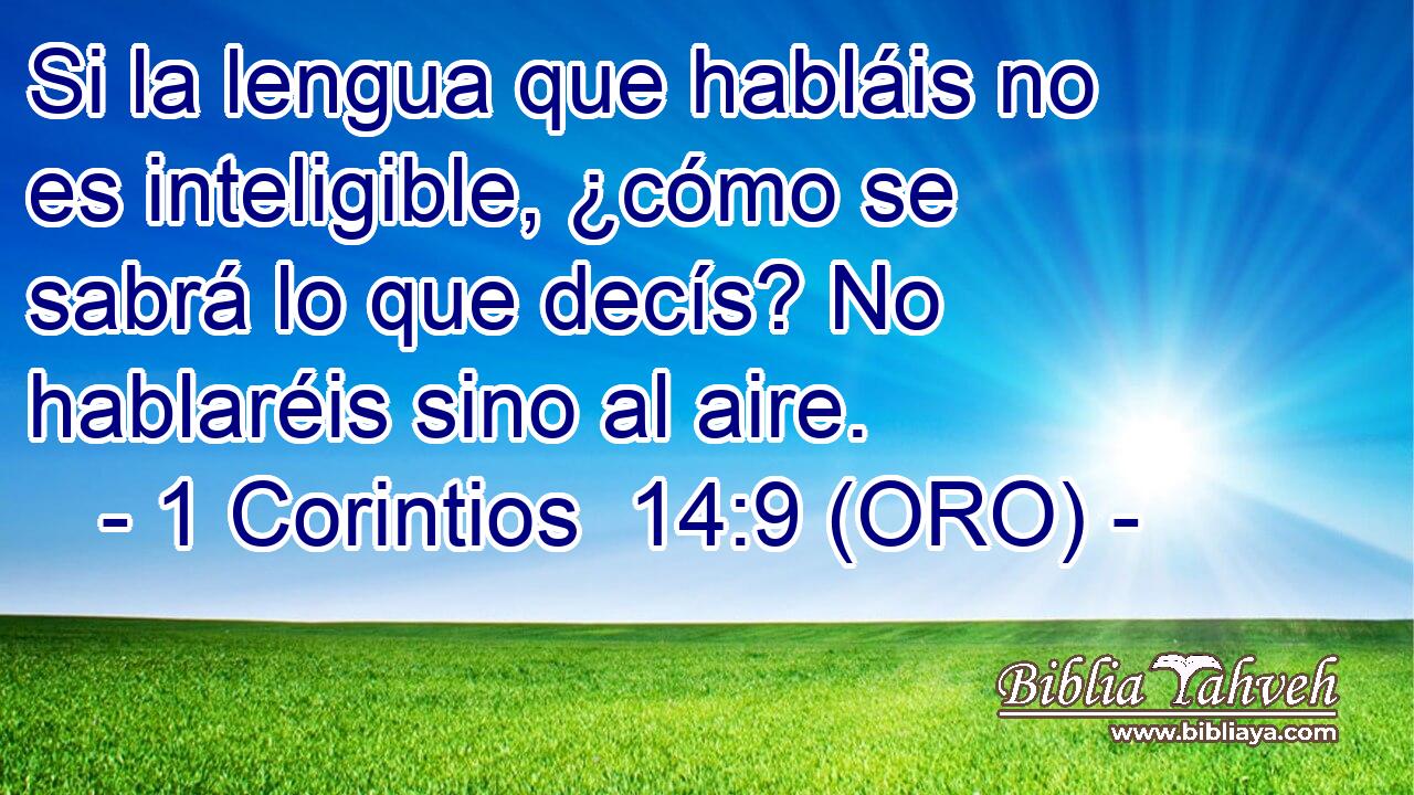  Si la lengua que habláis no es inteligible, ¿cómo se sabrá lo que decís? No hablaréis sino al aire. 