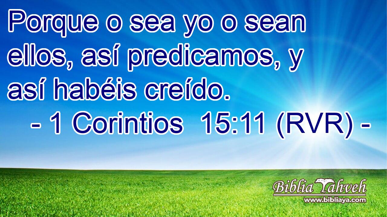 Porque o sea yo o sean ellos, así predicamos, y así habéis creído.
