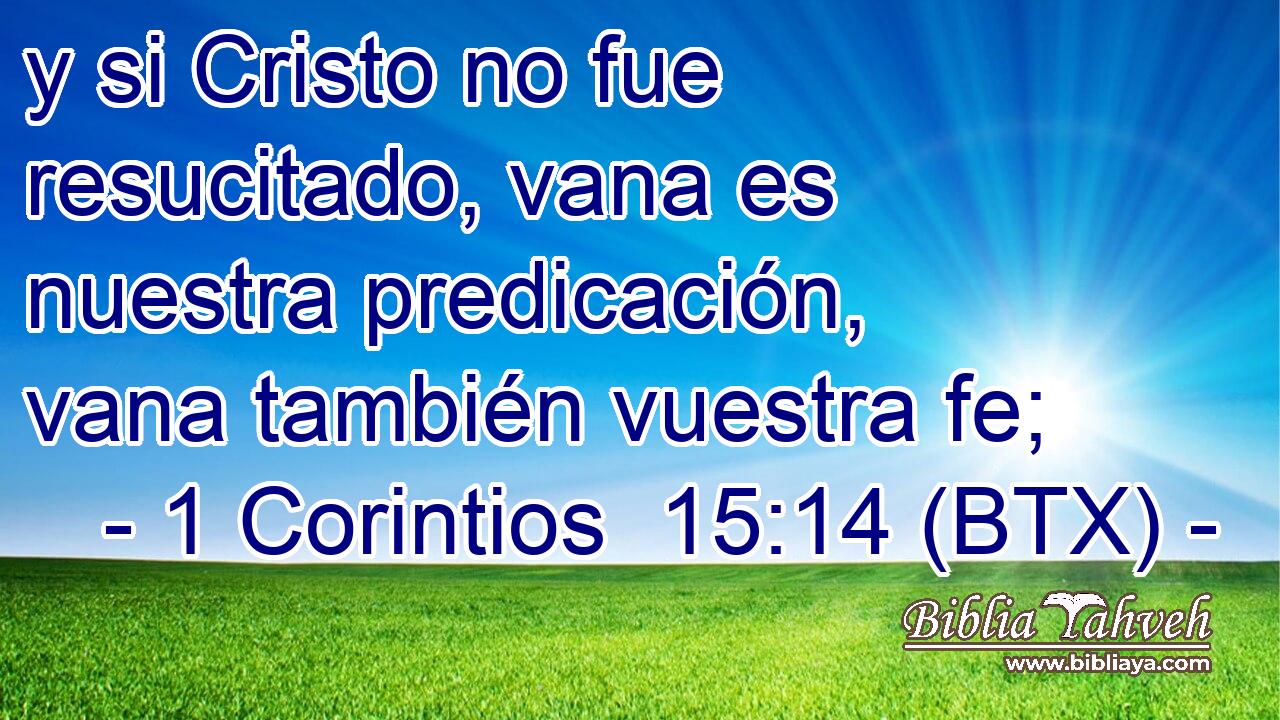 y si Cristo no fue resucitado, vana es nuestra predicación, vana también vuestra fe;