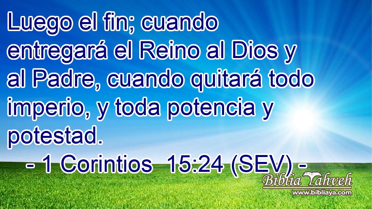 Luego el fin; cuando entregará el Reino al Dios y al Padre, cuando quitará todo imperio, y toda potencia y potestad.