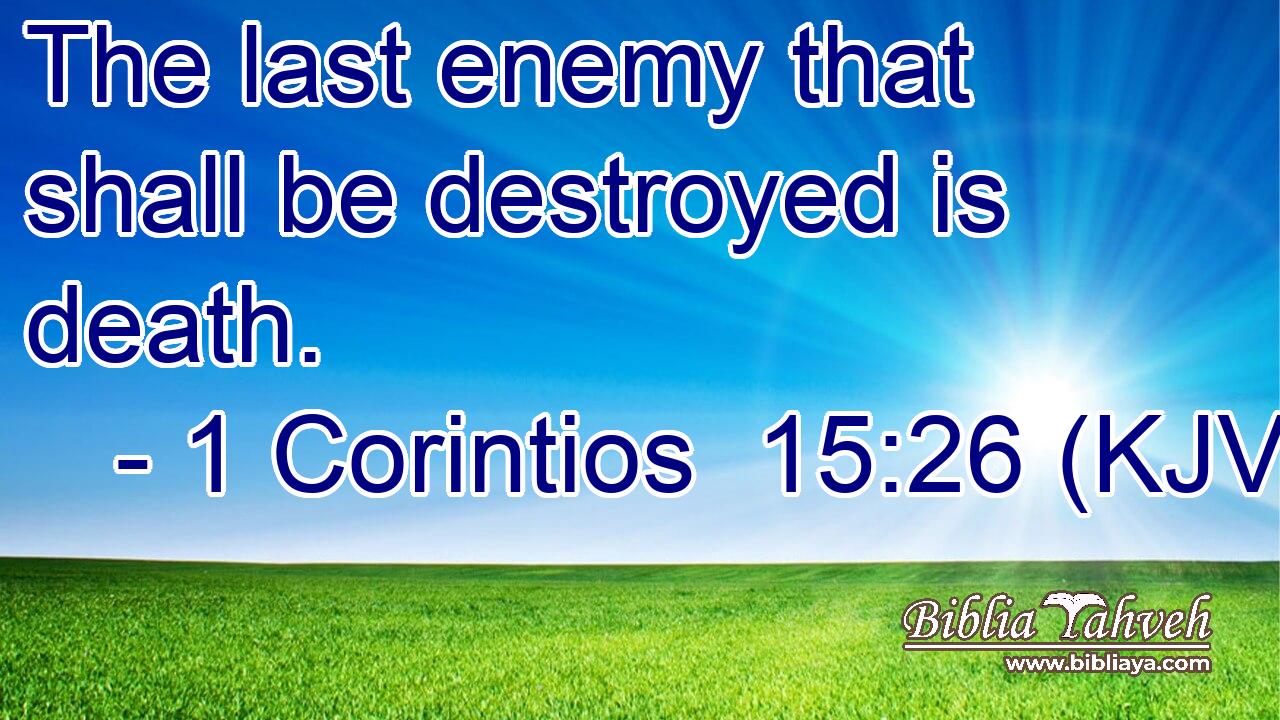 The last enemy that shall be destroyed is death.
