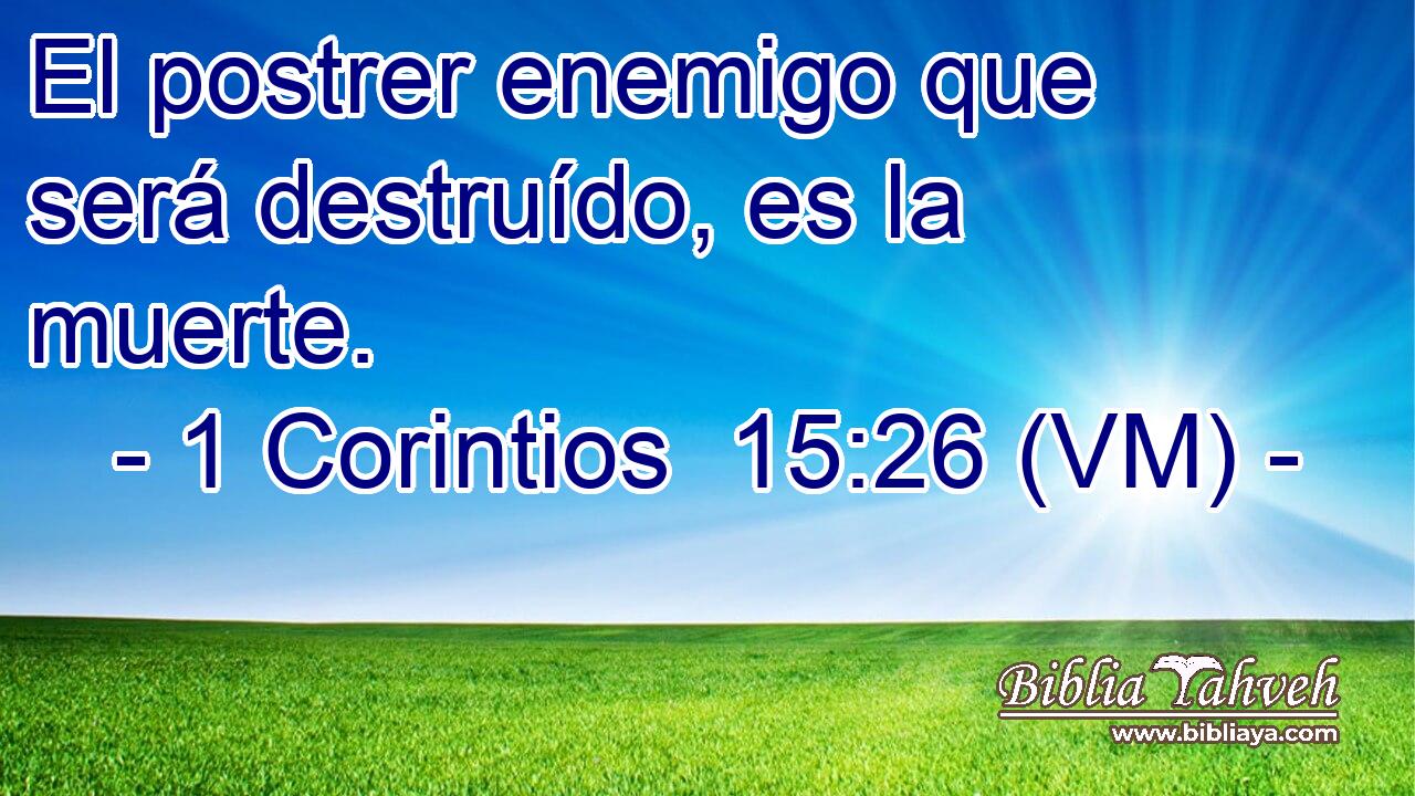 El postrer enemigo que será destruído, es la muerte. 