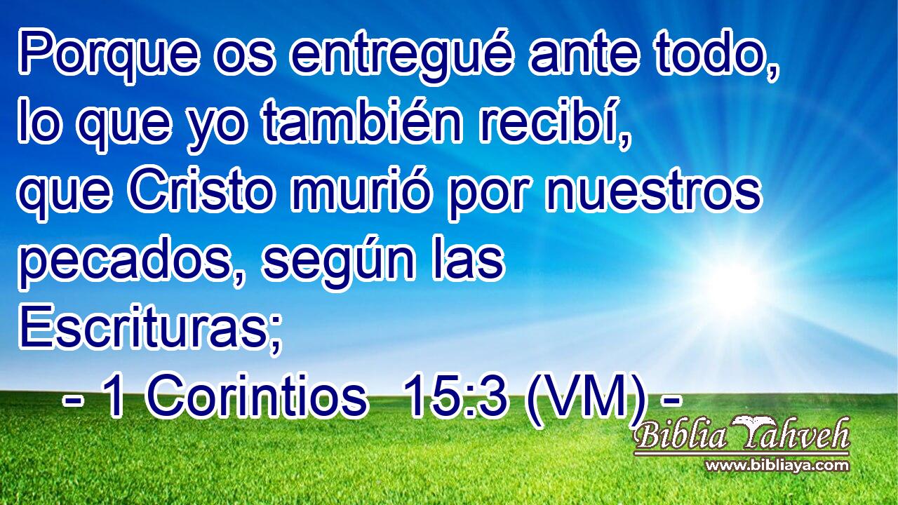 Porque os entregué ante todo, lo que yo también recibí, que Cristo murió por nuestros pecados, según las Escrituras; 