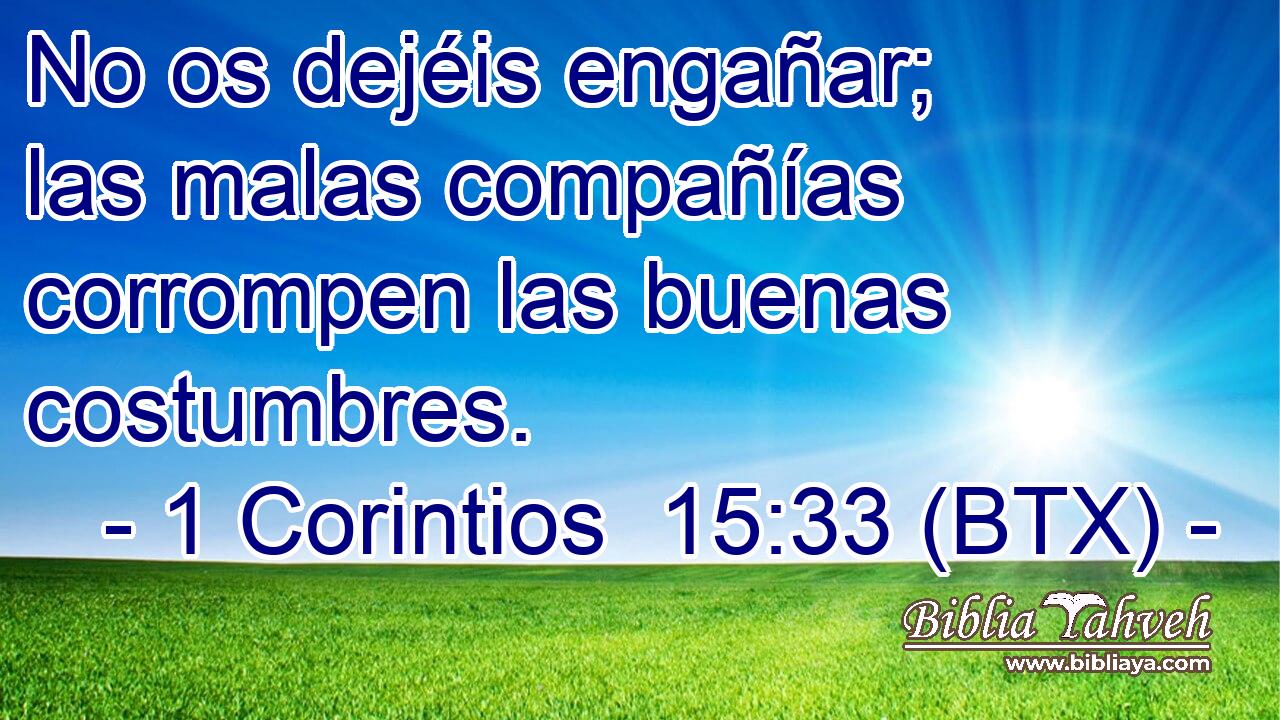 No os dejéis engañar; las malas compañías corrompen las buenas costumbres.