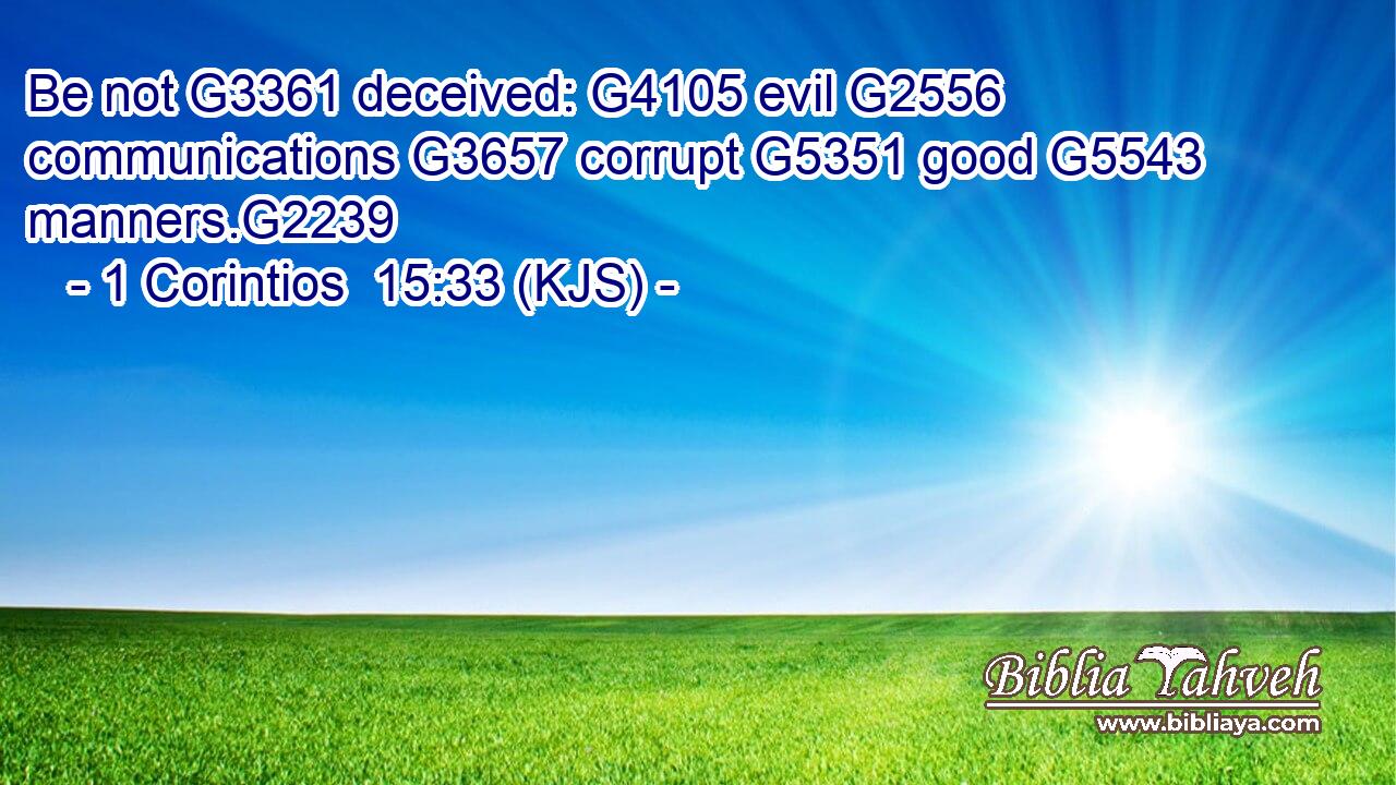 Be not G3361 deceived: G4105 evil G2556 communications G3657 corrupt G5351 good G5543 manners.G2239