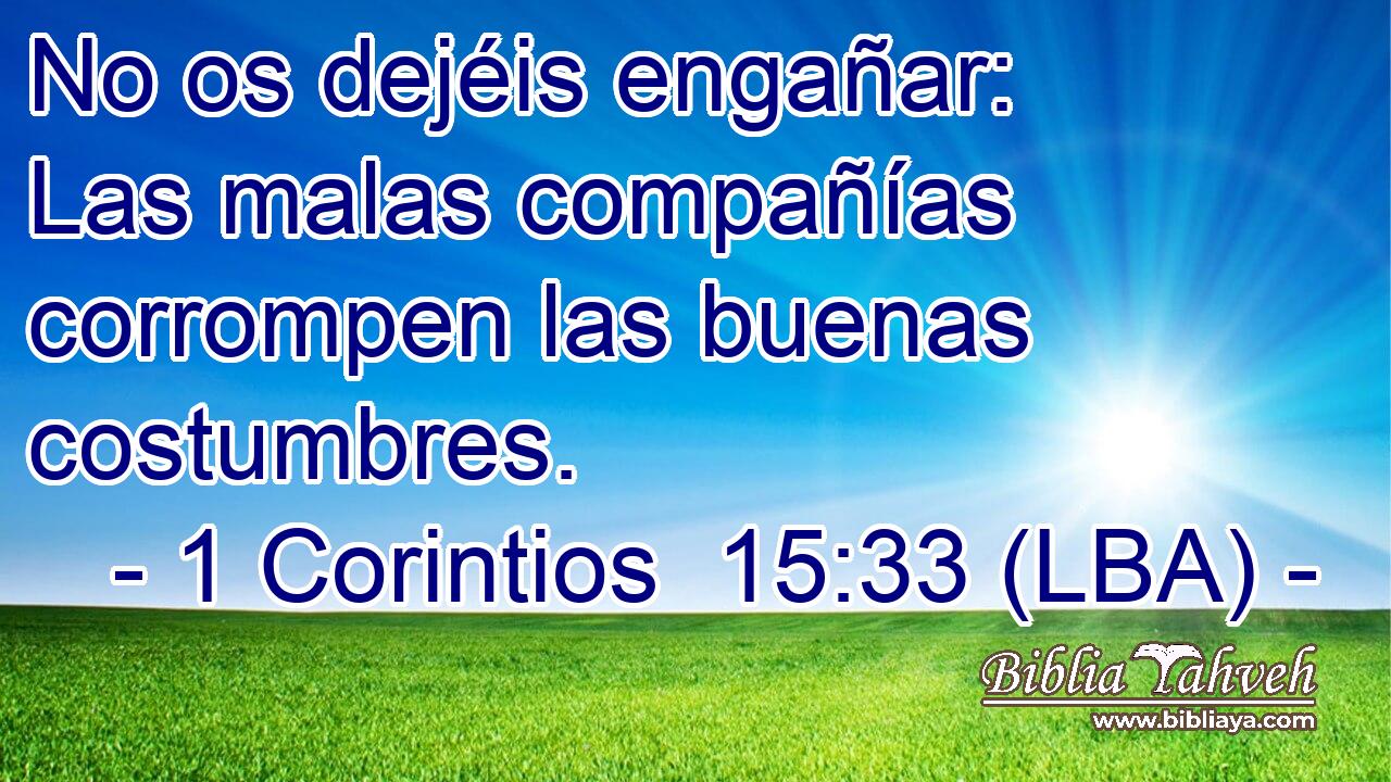 No os dejéis engañar: Las malas compañías corrompen las buenas costumbres.