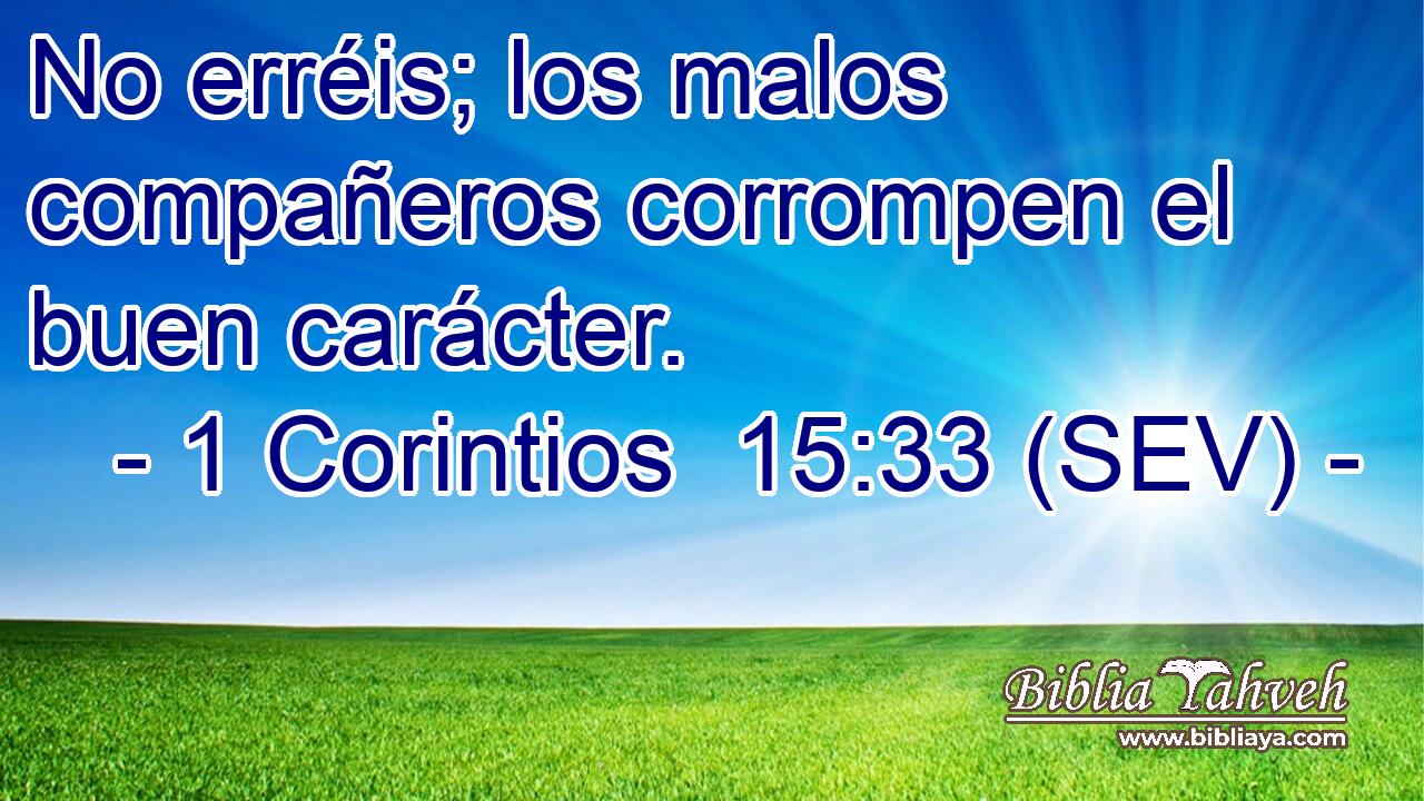 No erréis; los malos compañeros corrompen el buen carácter.