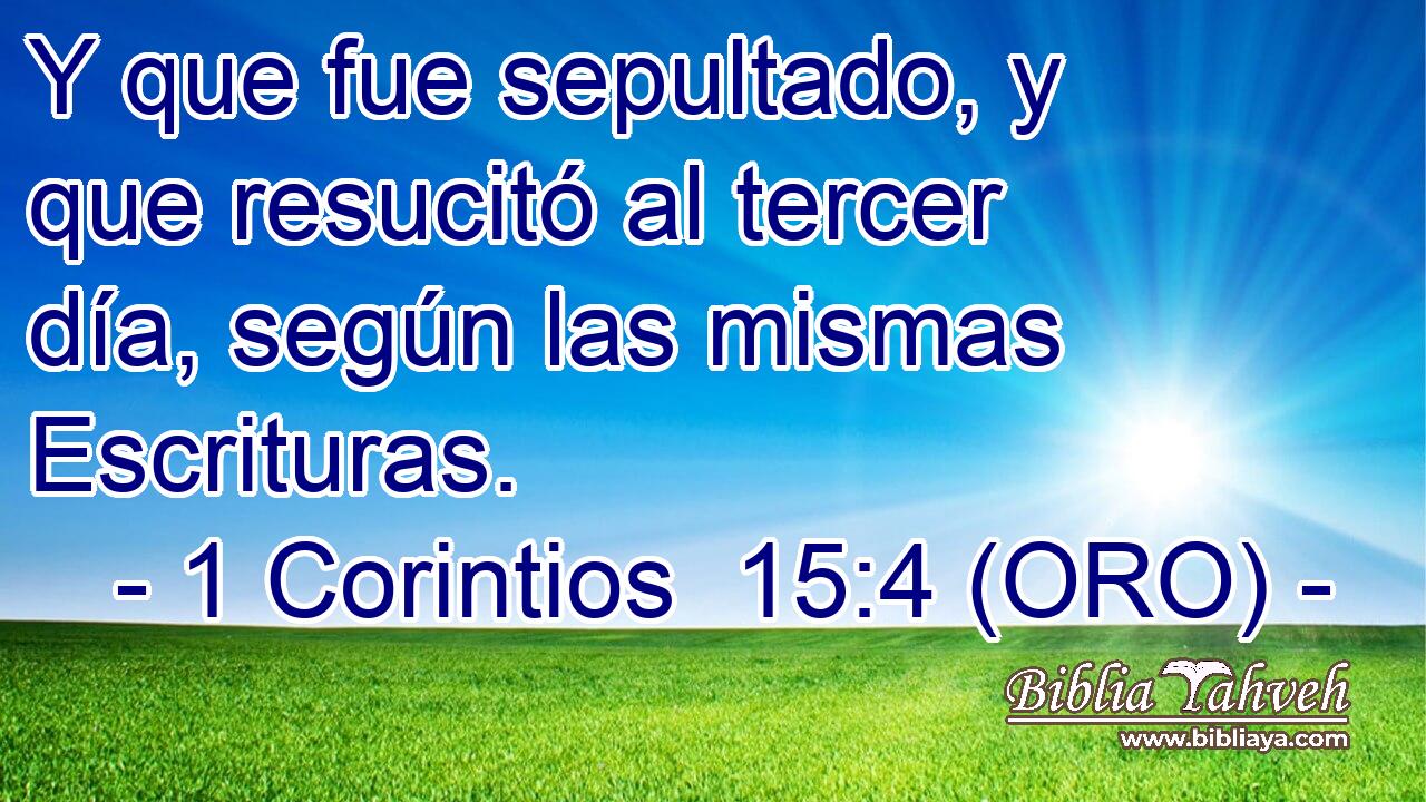  Y que fue sepultado, y que resucitó al tercer día, según las mismas Escrituras. 