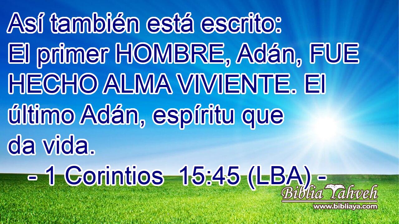 Así también está escrito: El primer HOMBRE, Adán, FUE HECHO ALMA VIVIENTE. El último Adán, espíritu que da vida.