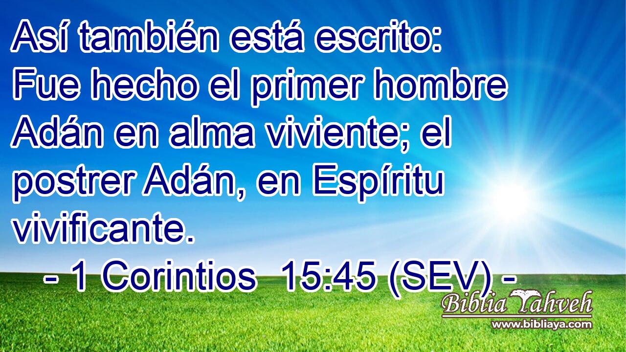 Así también está escrito: Fue hecho el primer hombre Adán en alma viviente; el postrer Adán, en Espíritu vivificante.