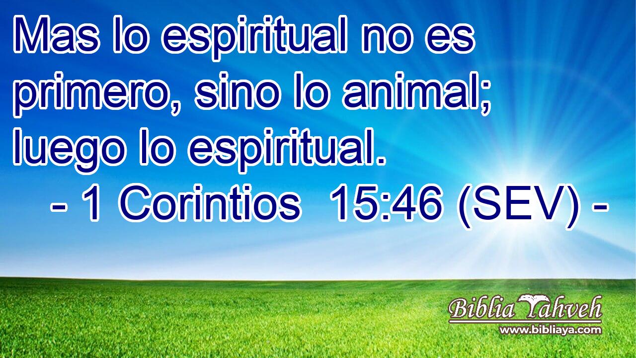Mas lo espiritual no es primero, sino lo animal; luego lo espiritual.