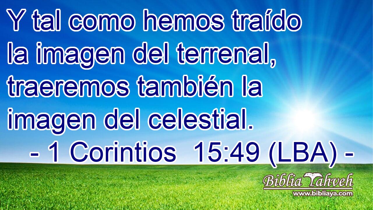 Y tal como hemos traído la imagen del terrenal, traeremos también la imagen del celestial.