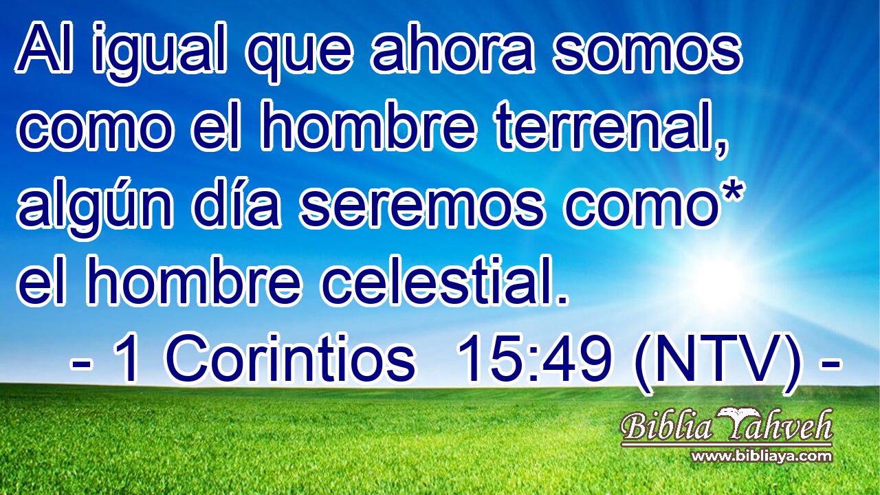 Al igual que ahora somos como el hombre terrenal, algún día seremos como* el hombre celestial.