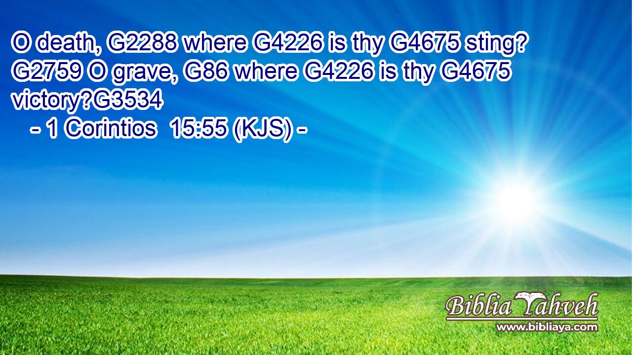 O death, G2288 where G4226 is thy G4675 sting? G2759 O grave, G86 where G4226 is thy G4675 victory?G3534