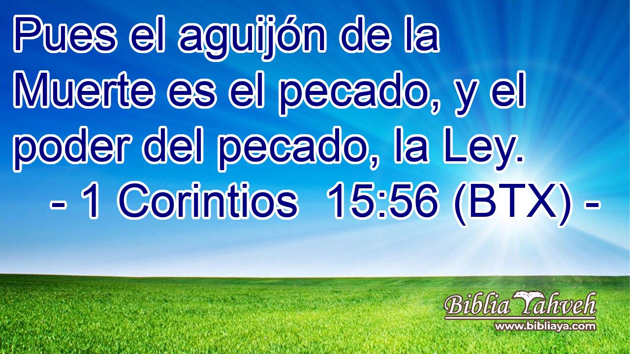 Pues el aguijón de la Muerte es el pecado, y el poder del pecado, la Ley.